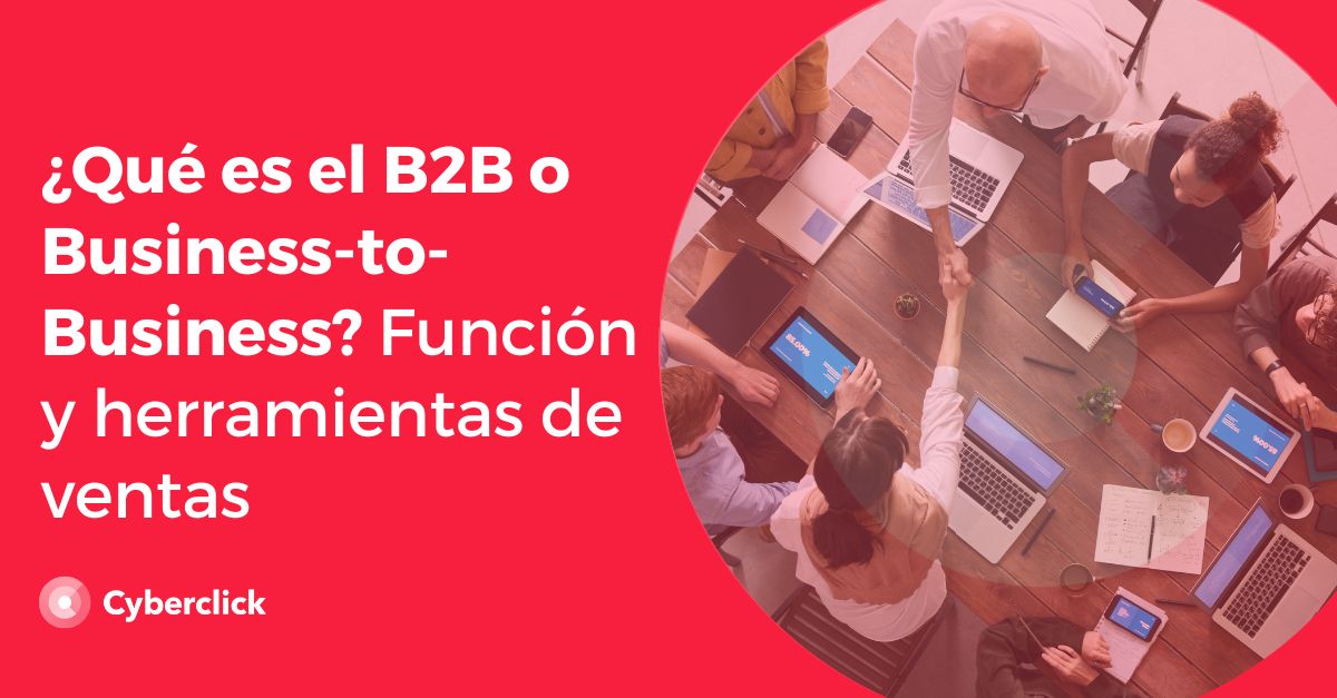 ¿Qué Es B2B O Business-to-Business? Función Y Herramientas De Ventas